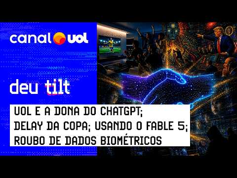 UOL e OpenAI; Delay da CazéTV; Fable 5; o maior roubo de dados biométricos do Brasil