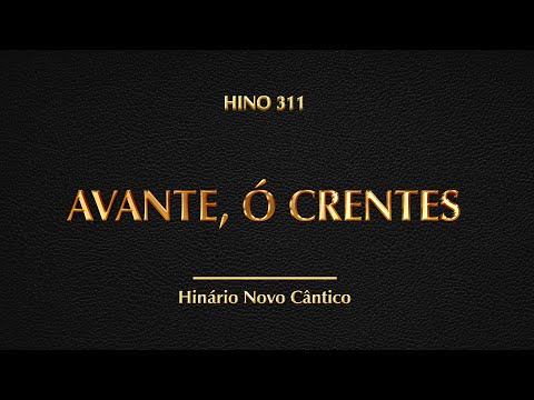 Hino 311 - Avante, Ó Crentes (Hinário Novo Cântico)