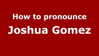 How to pronounce Joshua Gomez