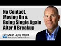 No Contact, Moving On & Being Single Again After A Breakup