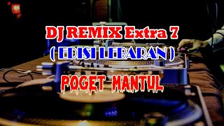 Download lagu DJ REMIX EXTRA 7 ( EDISI LEBARAN ) POGET MANTUL @DidiSuhardi-cy1bh mp3