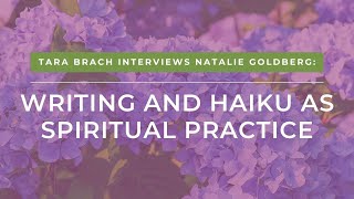 Tara Brach interviews Natalie Goldberg: Writing and Haiku as Spiritual Practice