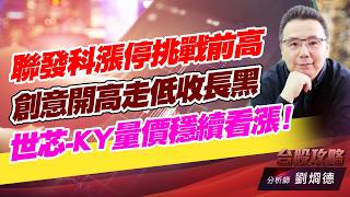 聯發科漲停挑戰前高，創意開高走低收長黑，世芯-KY量價穩續看漲！｜台股攻略｜劉烱德 (圖)