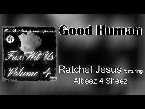 Good Human - Ratchet Jesus featuring Albeez 4 Sheez