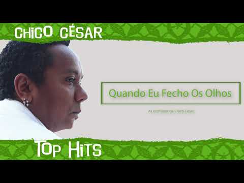 Chico César - Quando Eu Fecho Os Olhos (Top Hits - as 20 maiores canções de Chico César)