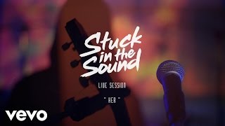 Stuck in the Sound - Her (Live Session)