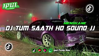 Download lagu DJ TUM SAATH HO SOUND JJ MENGKANE BY IPULFVNKYRMX mp3