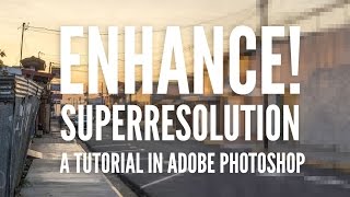 Enhance! Superresolution Tutorial in Adobe Photoshop