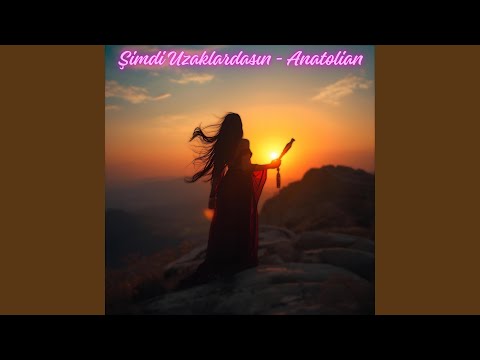 Şimdi Uzaklardasın - Anatolian
