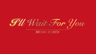 I&#39;LL WAIT FOR YOU WITH LYRICS BY MICHAEL W SMITH   HD 1080p
