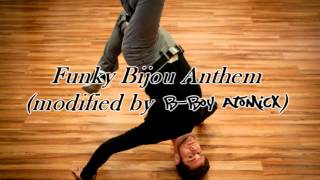 Funky Bijou Anthem (modified by B-boy Atomicx)