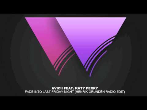 Avicii feat. Katy Perry - Fade Into Last Friday Night (Henrik Grundén Remix) HQ + DOWNLOAD