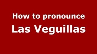 How to pronounce Las Veguillas