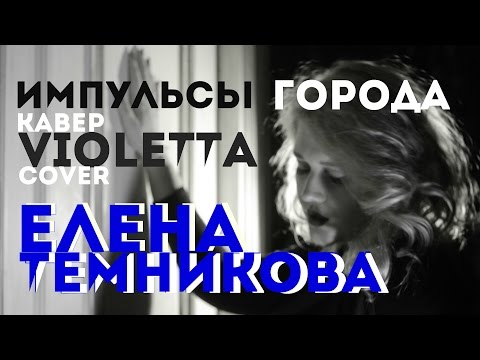Елена Темникова-Импульсы Города - Кавер  VIOLETTA