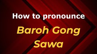 How to pronounce Baroh Gong Sawa