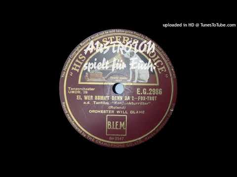 Will Glahé Tanzorch.: Ei, wer kommt denn da? - Foxtrot (Berlin 1934)