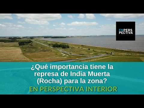 Represa de India Muerta, infraestructura que riega una distancia similar a la del Centro a Carrasco