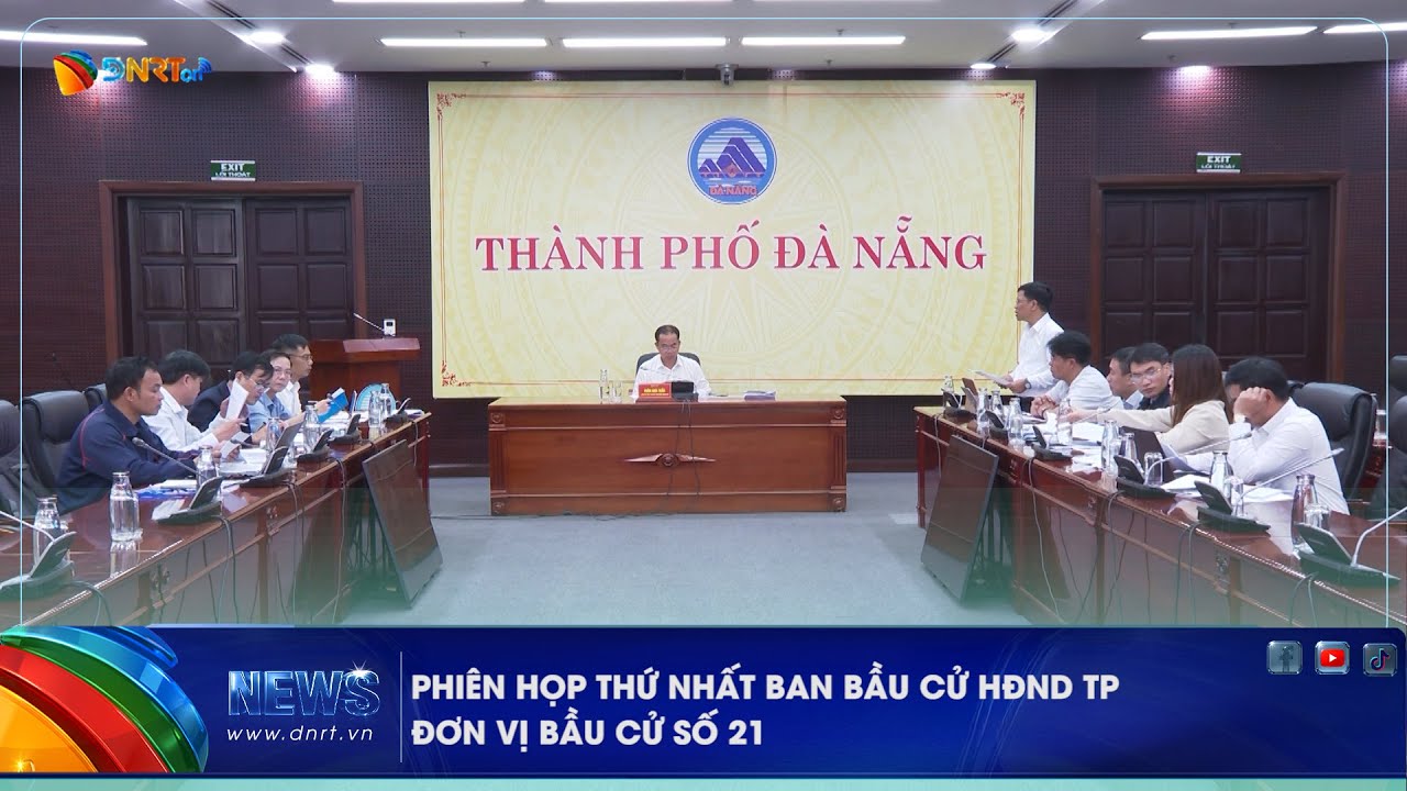 PHIÊN HỌP THỨ NHẤT BAN BẦU CỬ HĐND TP ĐƠN VỊ BẦU CỬ SỐ 21