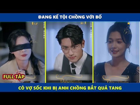 Không Bao Giờ Yêu | Con gái rượu điện về nói xấu tên chồng mình với bố bị anh ta bắt ngay tại trận