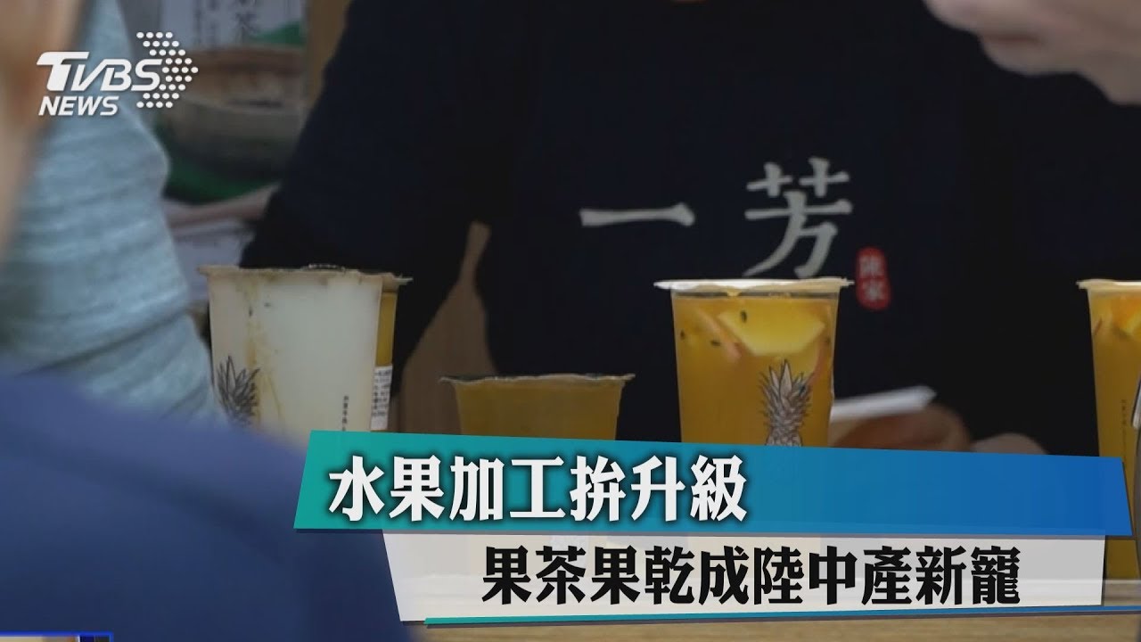 水果加工拚升級 果茶果乾成陸中產新寵