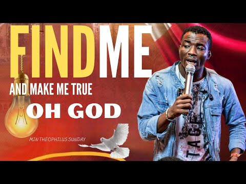 FIND ME LORD AND MAKE ME TRUE O GOD | | MIN THEOPHILUS SUNDAY