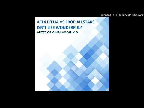 Alex D'Elia Vs. Ebop Allstars - Isn't Life Wonderful? (Alex's Original Vocal Mix)