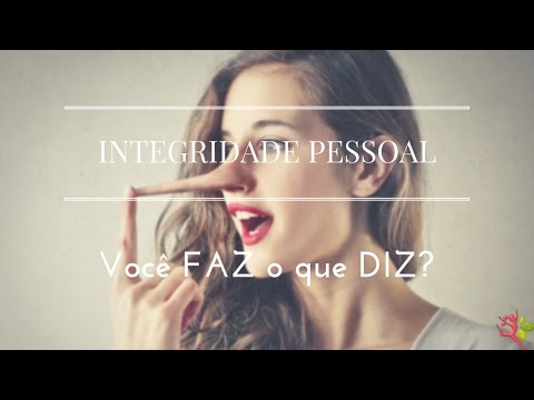 INTEGRIDADE PESSOAL - Você FAZ o que DIZ?