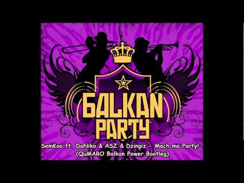 SemKoo ft. DaNiko & ASZ & Dzingiz - Mach ma Party! (Qumaro Balkan Power Bootleg)(LOW QUALITY)
