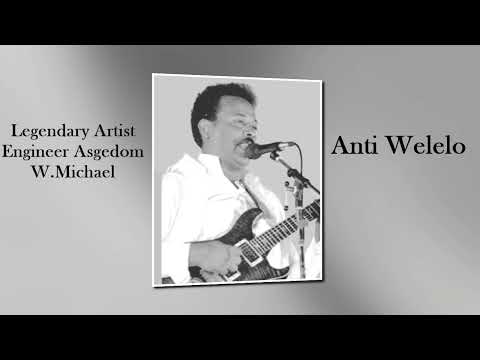 Eritrean Songs By Engineer Asgedom W.Michael -  Anti Welelo