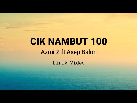 Azmi Z ft Asep Balon - CIK NAMBUT 100 Lirik Video