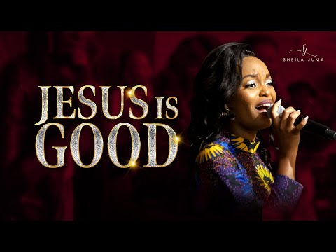 Sheila Juma - JESUS IS GOOD