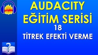 Audacity 18 - Titrek Efekti Verme