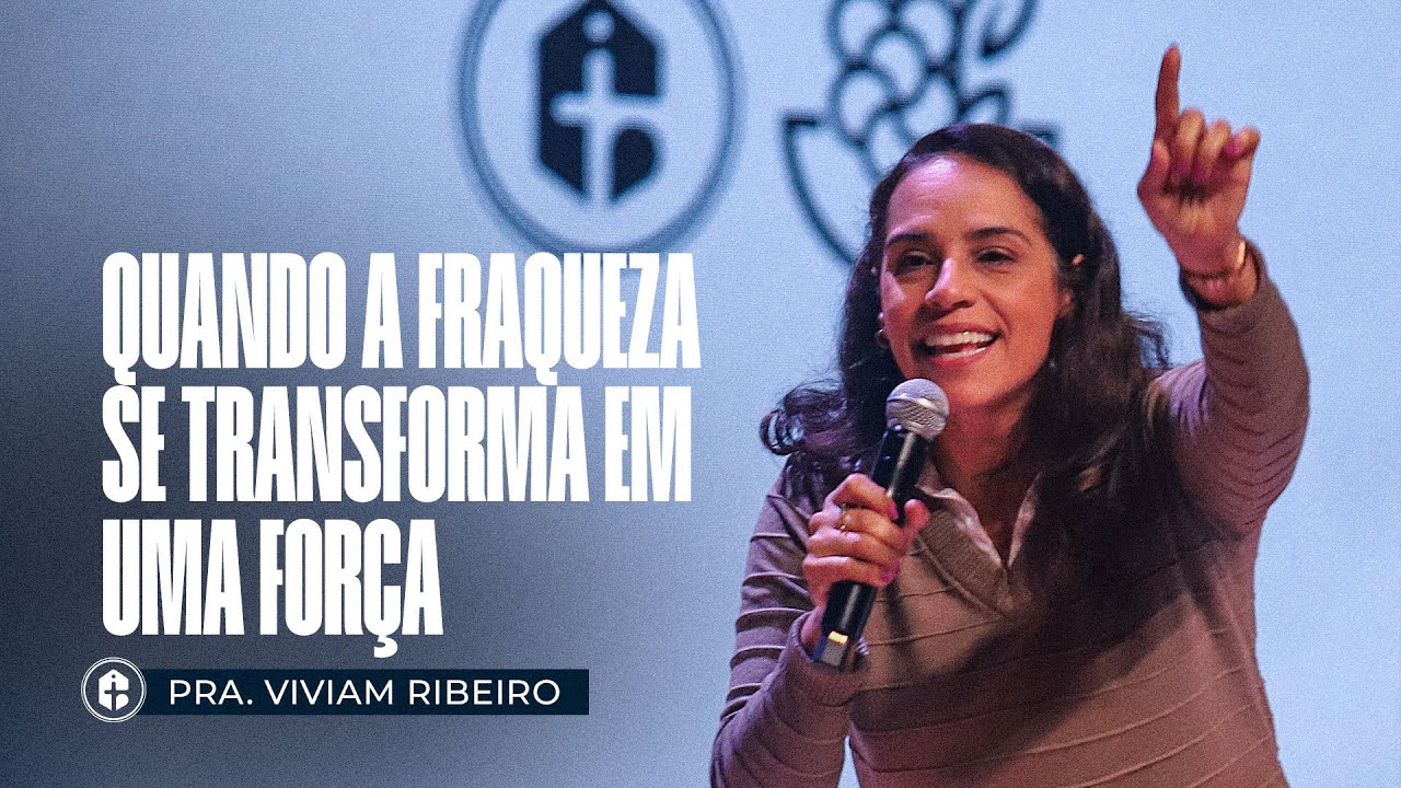 QUANDO A FRAQUEZA SE TRANSFORMA EM UMA FORÇA II Pra. Viviam Ribeiro