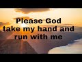 Please God Take My Hand And Run With Me Worship Lyrics Song Christian Music