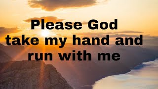 Download lagu Please God take my hand and run with me, worship lyrics song, Christian music ￼ mp3