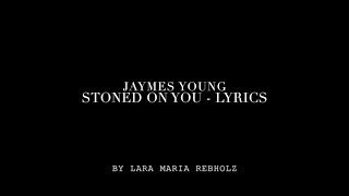 Stoned on you - Jaymes Young (lyrics)