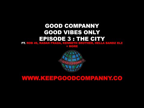 GOODCOMPANNY: EPISODE 3 : THE CITY FT. Radan Prada, ROB49, HELLA BANDZ ELZ , Kenneth brother + MORE