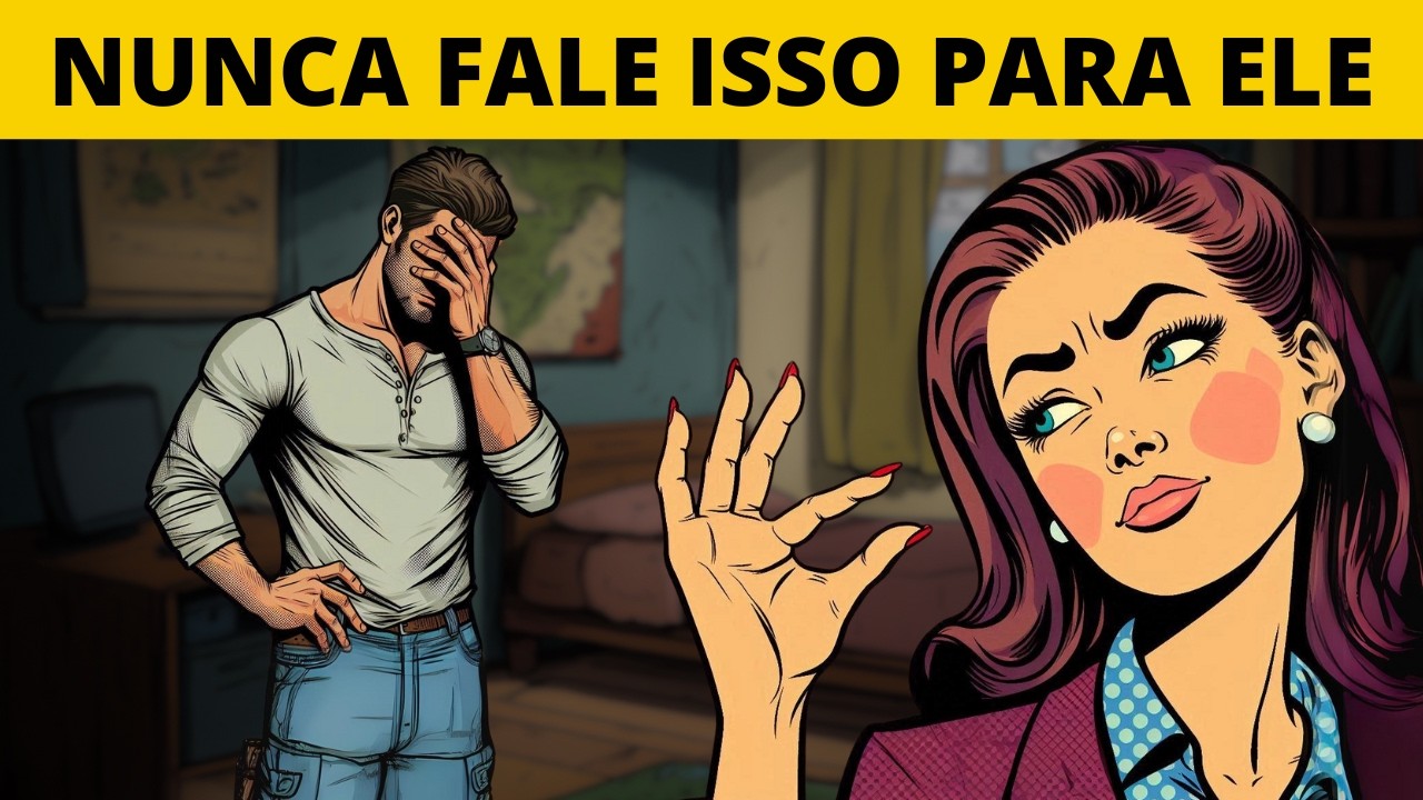 12 Coisas que Você NUNCA Deve Dizer a Um Homem