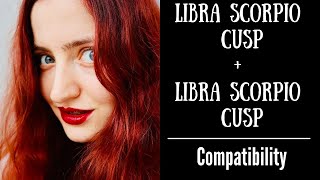 Libra Scorpio Cusp + Libra Scorpio Cusp - COMPATIBILITY