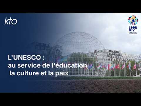 L’UNESCO : au service de l’éducation, la culture et la paix