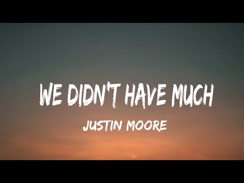 Justin Moore - We Didn't Have Much (lyrics)