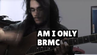 Am I Only (Black Rebel Motorcycle Club Cover)