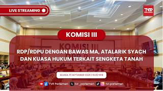 KOMISI III DPR RI RDP/RDPU DENGAN BAWAS MA, ⁠ATALARIK SYACH DAN KUASA HUKUM TERKAIT SENGKETA TANAH