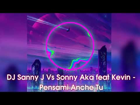 DJ Sanny J Vs Sonny Aka Feat Kevin - Pensami Anche Tu
