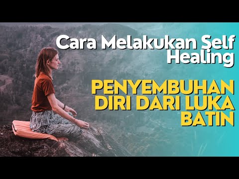 Cara Melakukan Self-Healing, Penyembuhan Diri Dari Luka Batin