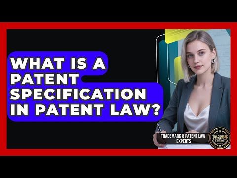 What Is A Patent Specification In Patent Law? - Trademark and Patent Law Experts