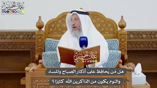 924 - هل مَن يُحافِظ على أذكار الصباح والمساء والنوم يكون من الذاكرين الله كثيرًا؟ - عثمان الخميس