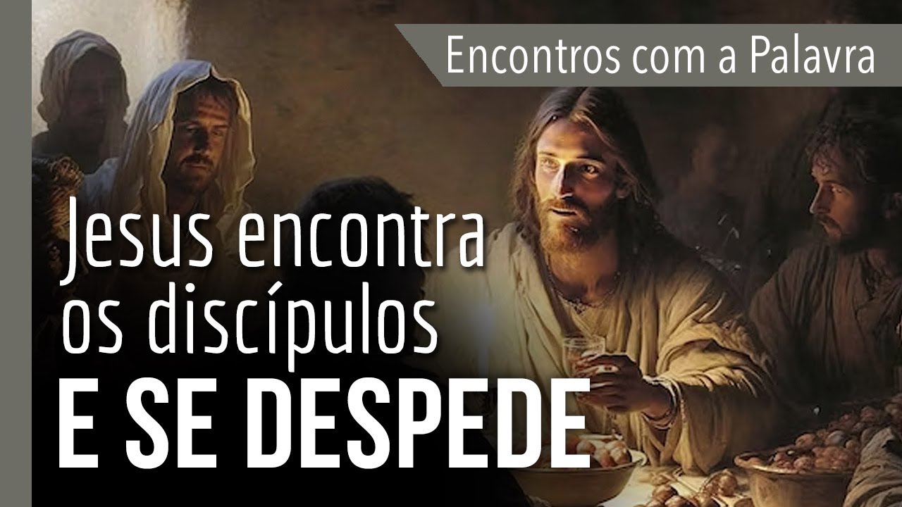 ENCONTROS COM A PALAVRA #14: Jesus encontra os discípulos e Se despede