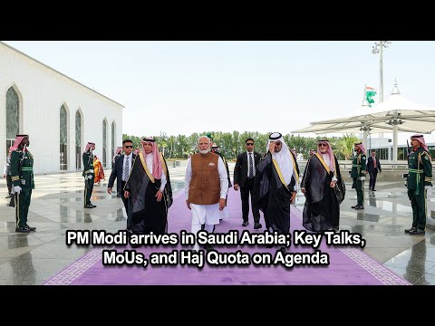 PM Modi arrives in Saudi Arabia; Key Talks, MoUs, and Haj Quota on Agenda