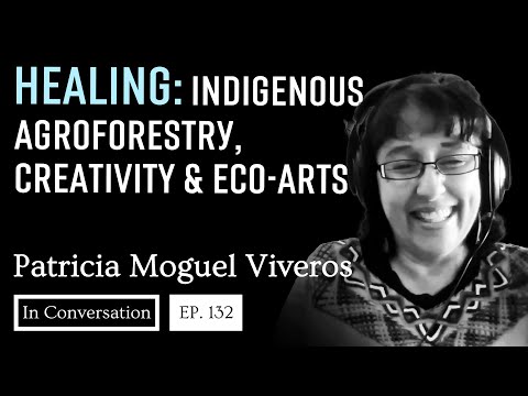 132. Practices For Healing: Indigenous Agroforestry, Creativity & Eco-Arts / Patricia Moguel Viveros